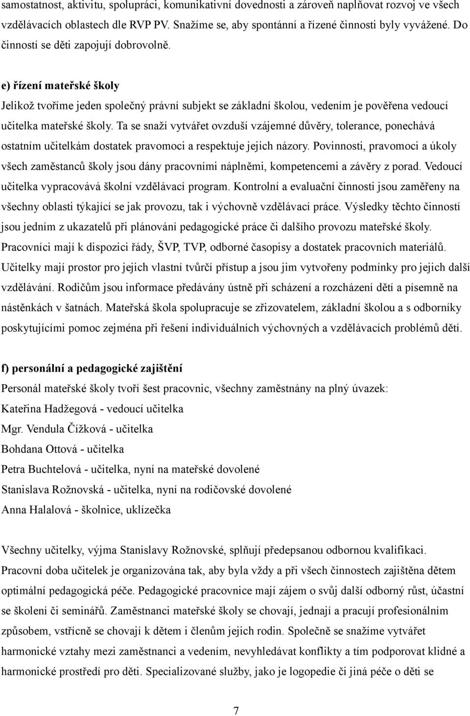 Ta se snaží vytvářet ovzduší vzájemné důvěry, tolerance, ponechává ostatním učitelkám dostatek pravomoci a respektuje jejich názory.