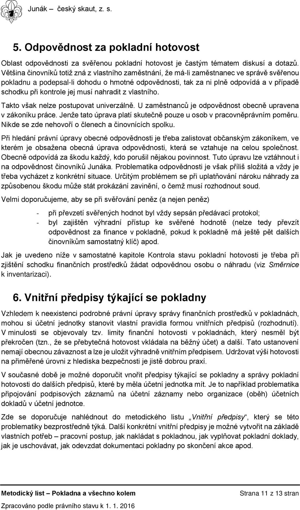 kontrole jej musí nahradit z vlastního. Takto však nelze postupovat univerzálně. U zaměstnanců je odpovědnost obecně upravena v zákoníku práce.