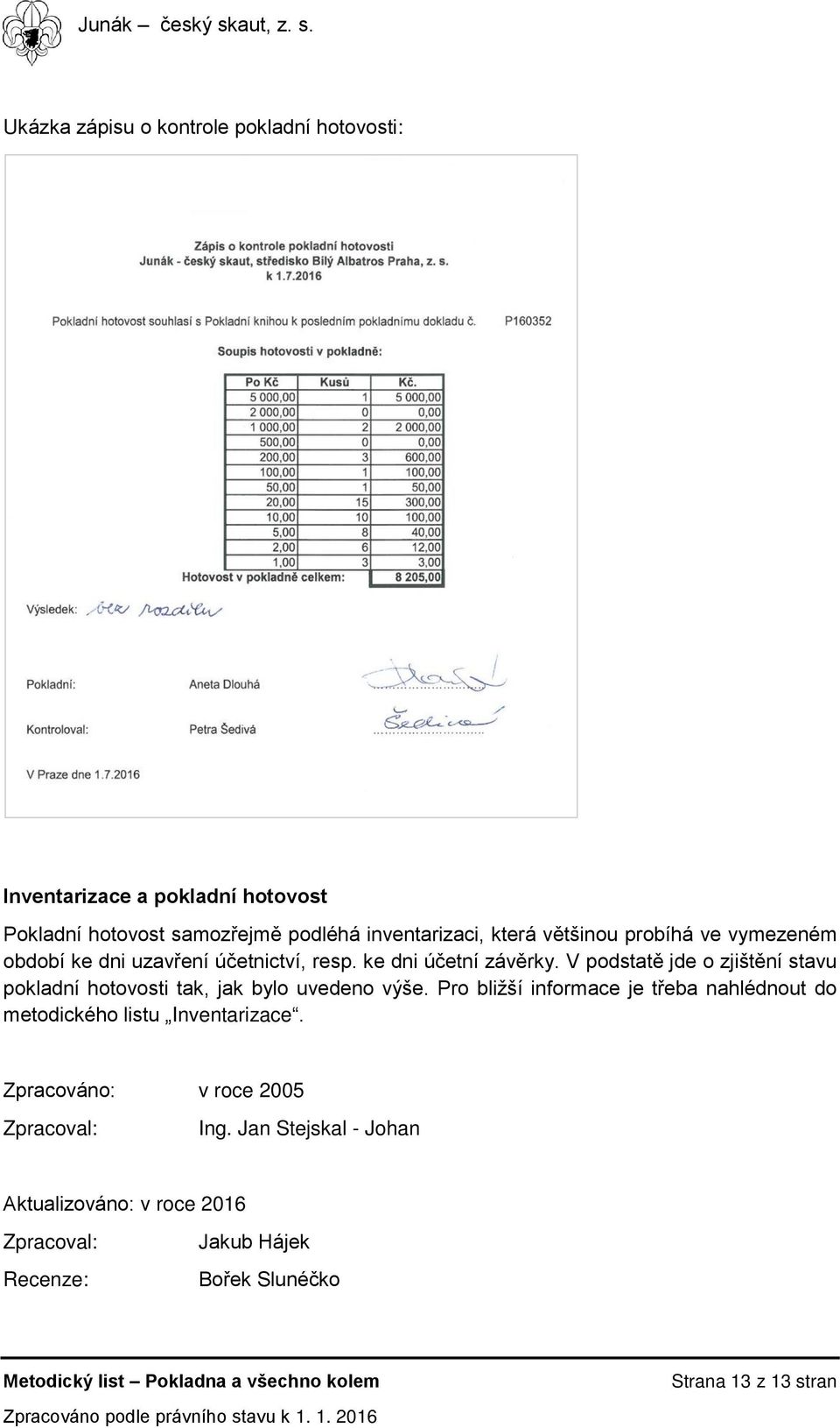 V podstatě jde o zjištění stavu pokladní hotovosti tak, jak bylo uvedeno výše.