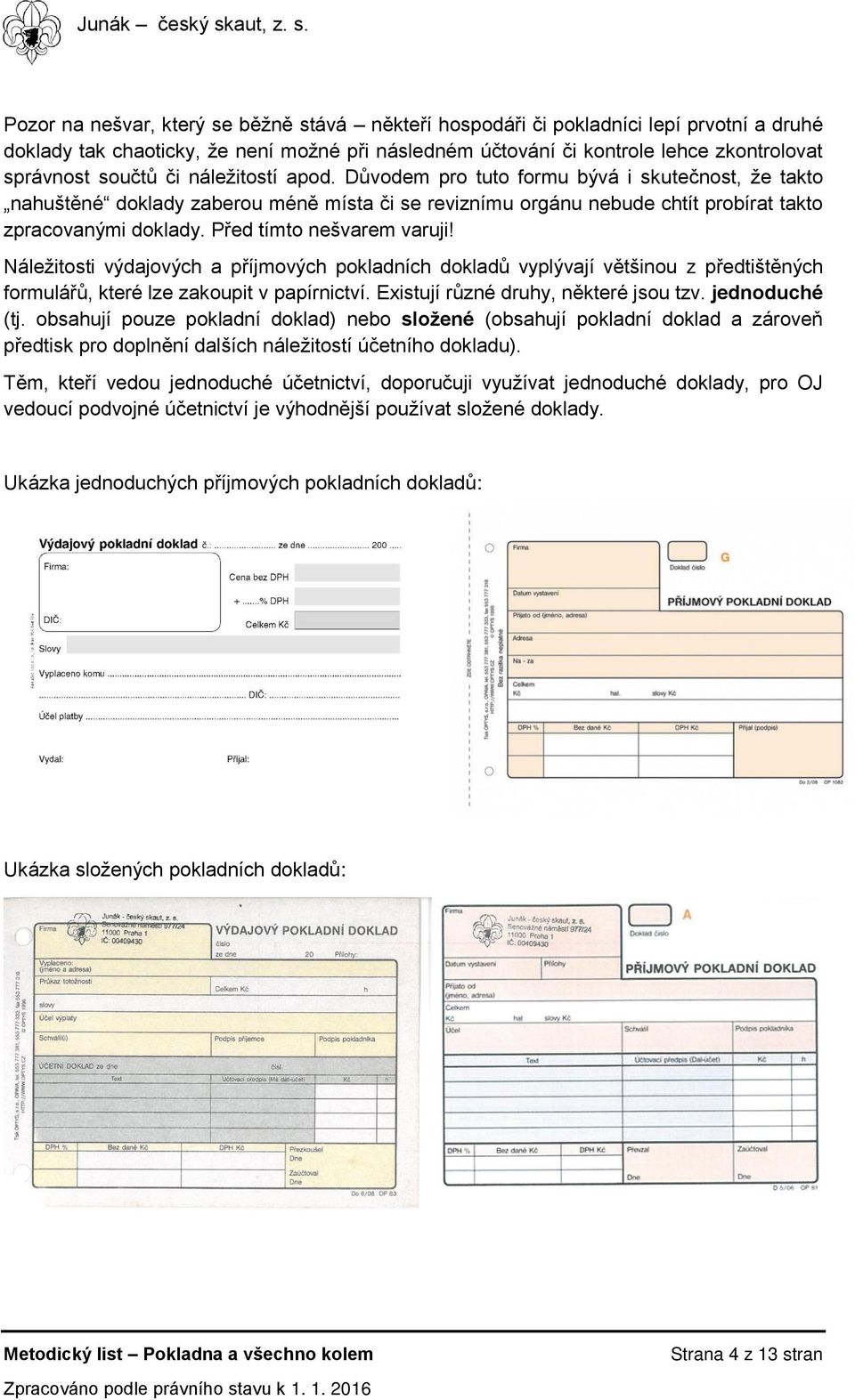 Před tímto nešvarem varuji! Náležitosti výdajových a příjmových pokladních dokladů vyplývají většinou z předtištěných formulářů, které lze zakoupit v papírnictví.