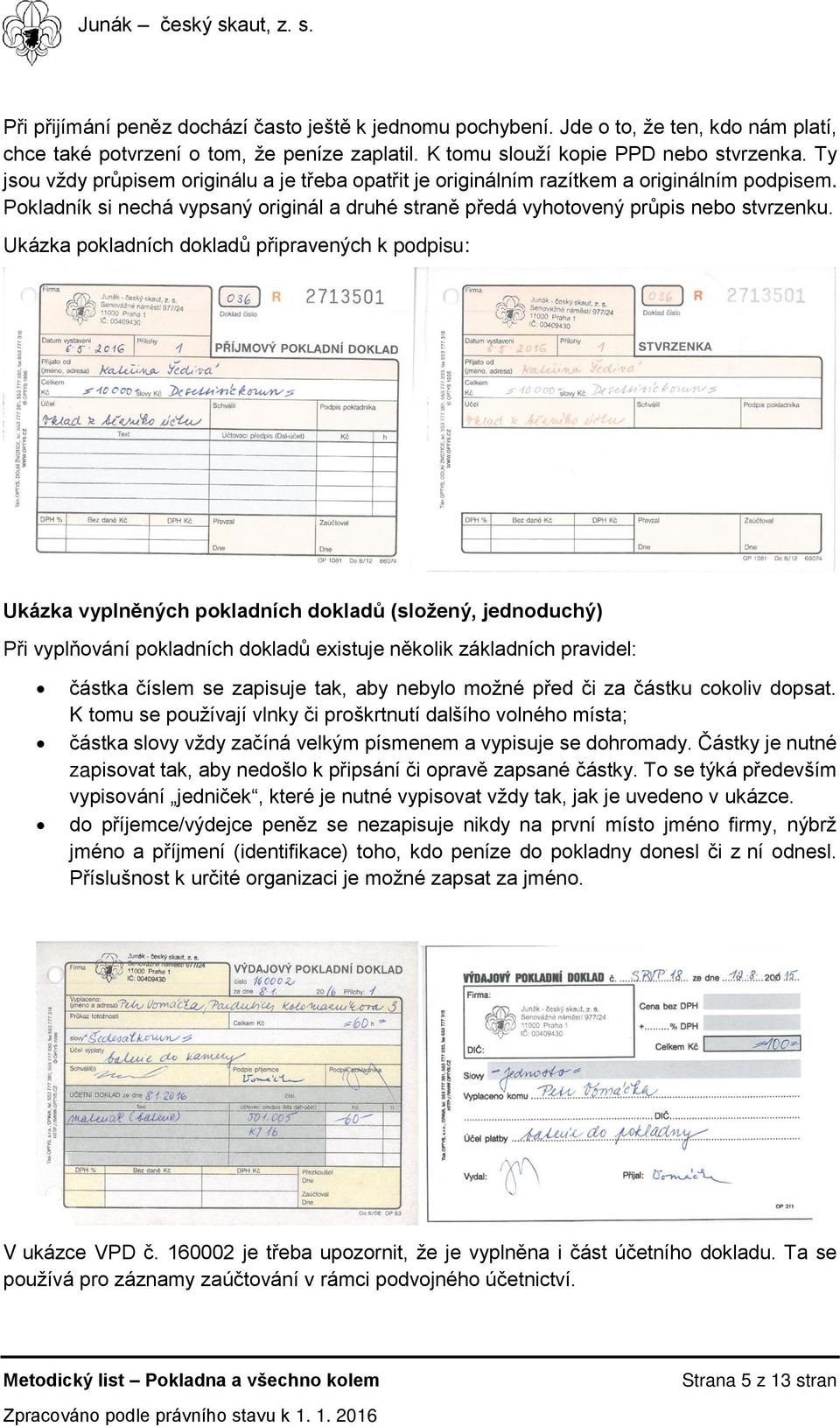 Ukázka pokladních dokladů připravených k podpisu: Ukázka vyplněných pokladních dokladů (složený, jednoduchý) Při vyplňování pokladních dokladů existuje několik základních pravidel: částka číslem se