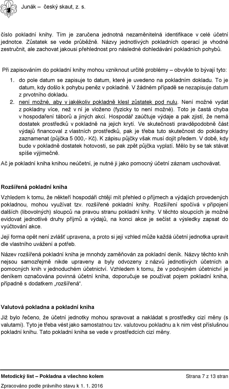 Při zapisováním do pokladní knihy mohou vzniknout určité problémy obvykle to bývají tyto: 1. do pole datum se zapisuje to datum, které je uvedeno na pokladním dokladu.