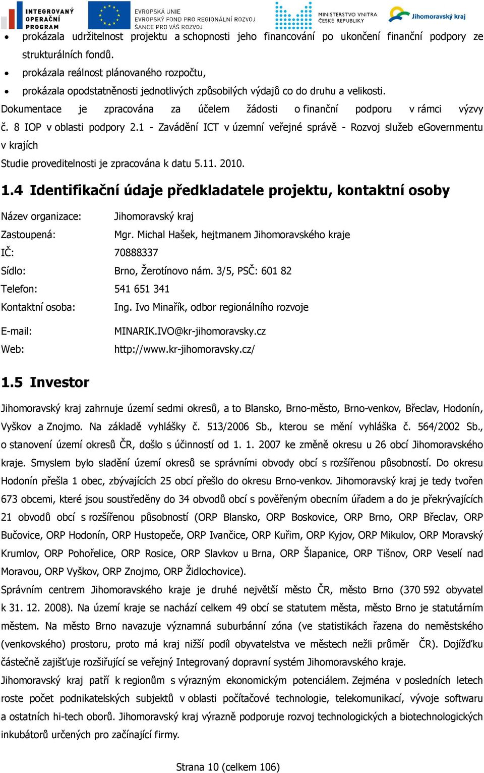 Dokumentace je zpracována za účelem žádosti o finanční podporu v rámci výzvy č. 8 IOP v oblasti podpory 2.