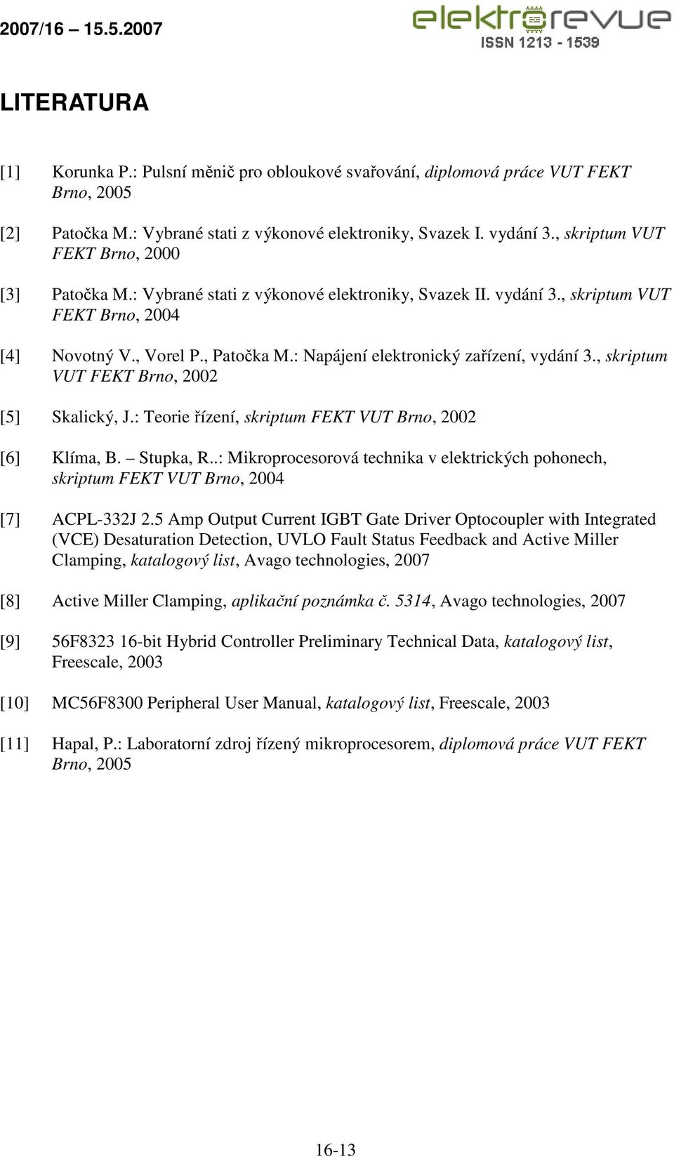 : Napájení elektronický zařízení, vydání 3., skriptum VUT FEKT Brno, 2002 [5] Skalický, J.: Teorie řízení, skriptum FEKT VUT Brno, 2002 [6] Klíma, B. Stupka, R.