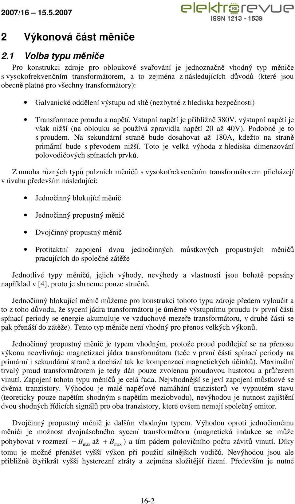 pro všechny transformátory): Galvanické oddělení výstupu od sítě (nezbytné z hlediska bezpečnosti) Transformace proudu a napětí.