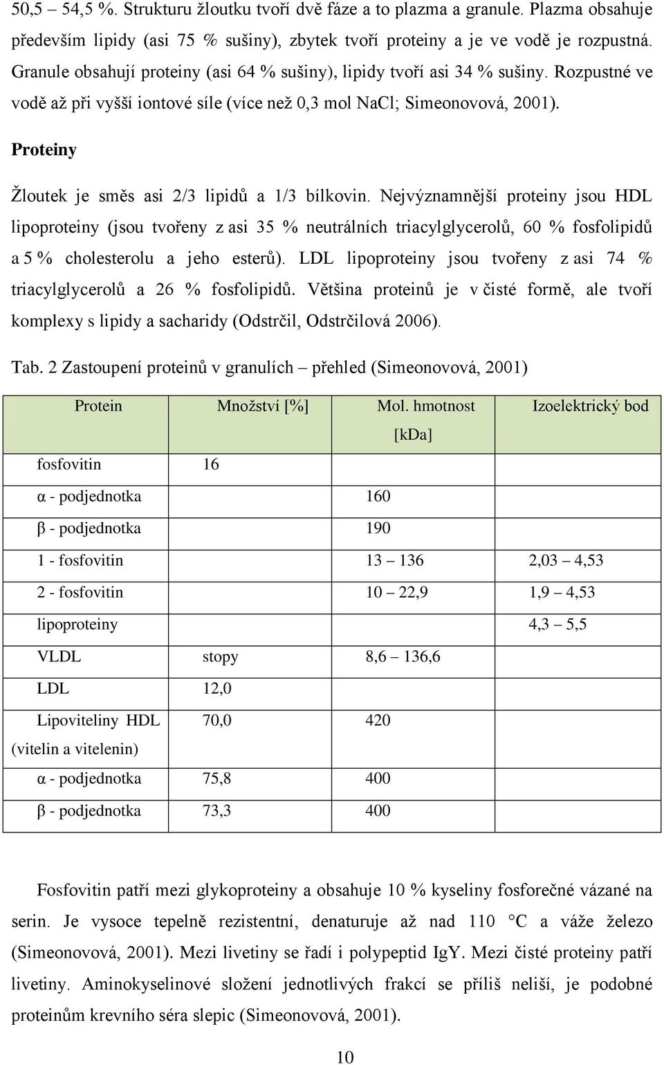 Proteiny Žloutek je směs asi 2/3 lipidů a 1/3 bílkovin.