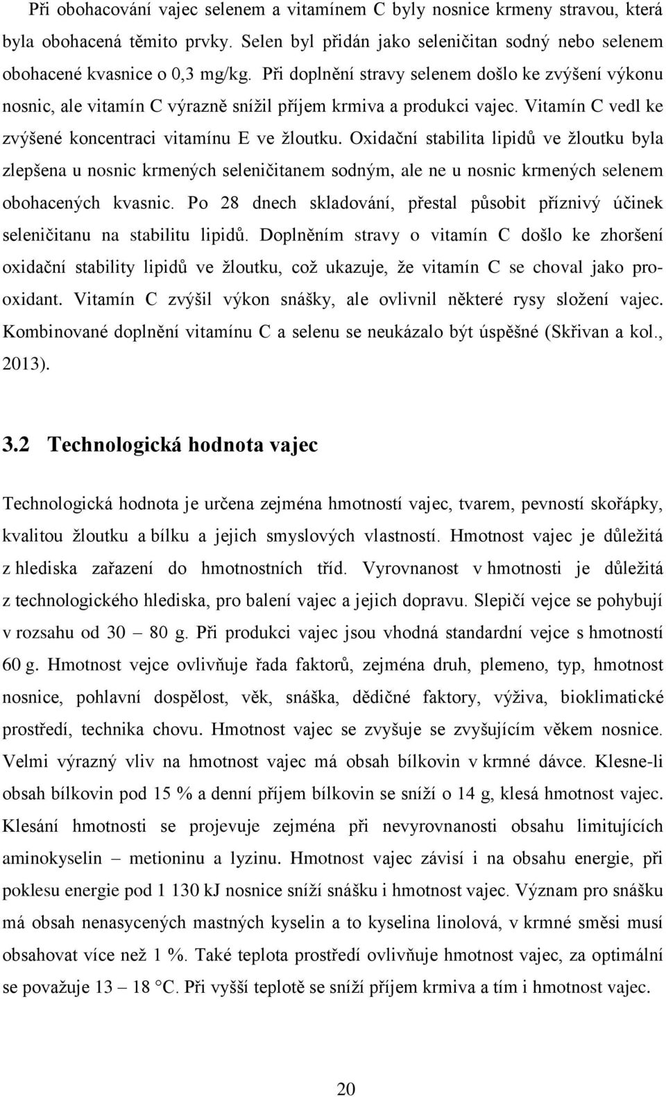 Oxidační stabilita lipidů ve žloutku byla zlepšena u nosnic krmených seleničitanem sodným, ale ne u nosnic krmených selenem obohacených kvasnic.