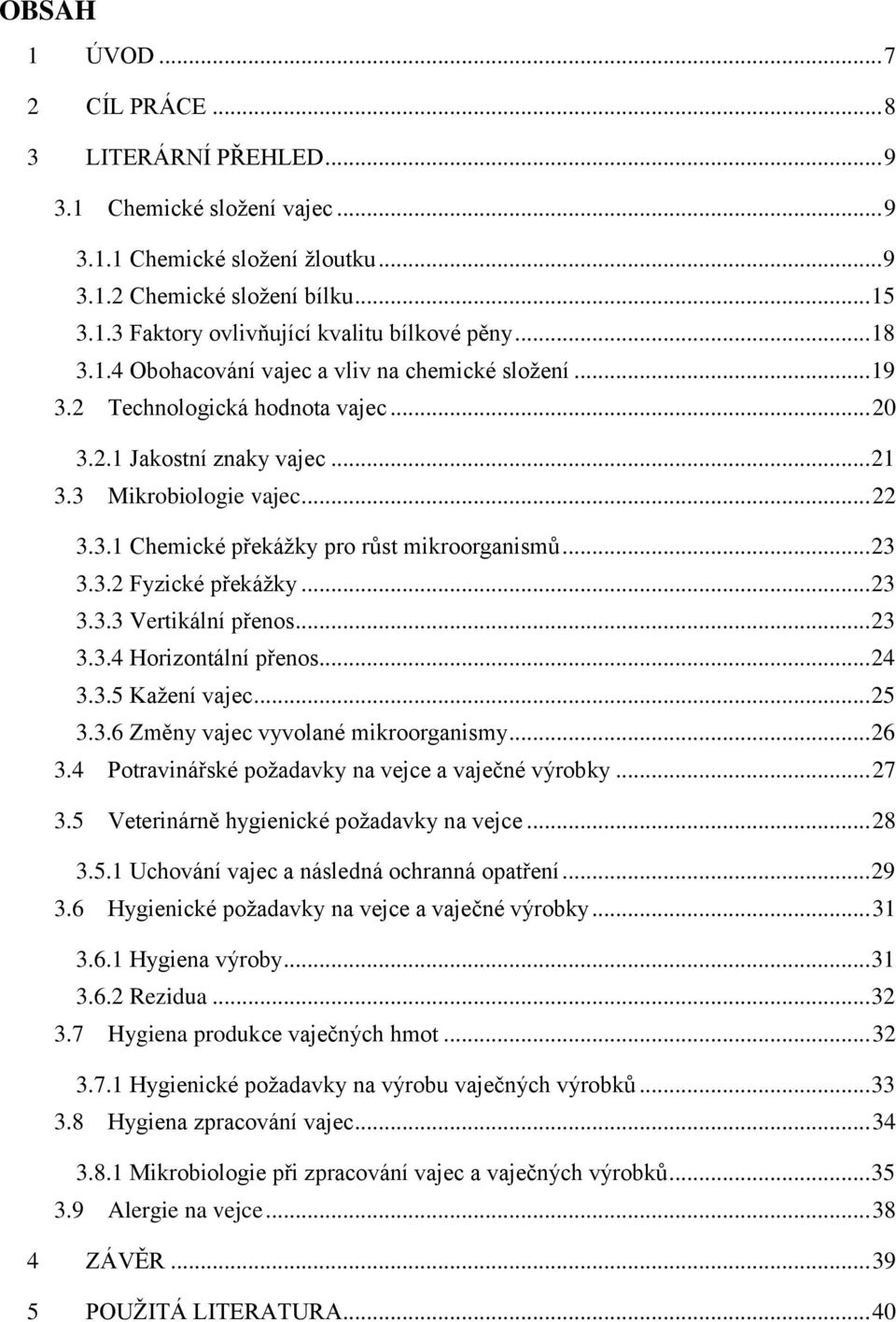 .. 23 3.3.2 Fyzické překážky... 23 3.3.3 Vertikální přenos... 23 3.3.4 Horizontální přenos... 24 3.3.5 Kažení vajec... 25 3.3.6 Změny vajec vyvolané mikroorganismy... 26 3.