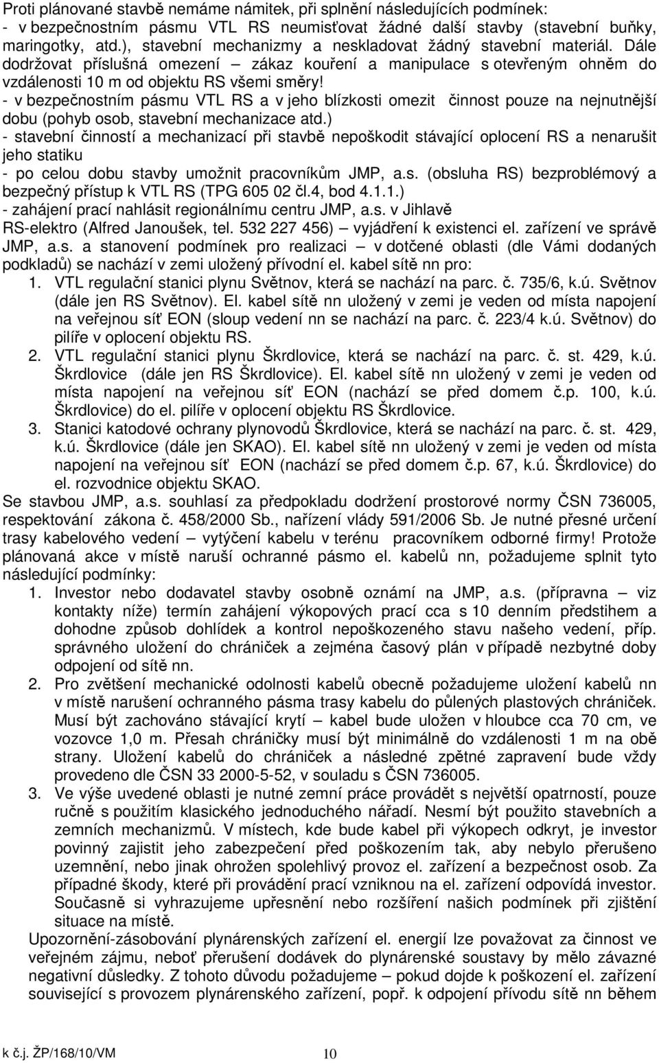 - v bezpečnostním pásmu VTL RS a v jeho blízkosti omezit činnost pouze na nejnutnější dobu (pohyb osob, stavební mechanizace atd.