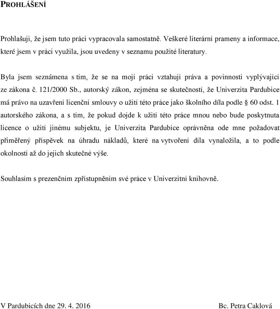 , autorský zákon, zejména se skutečností, ţe Univerzita Pardubice má právo na uzavření licenční smlouvy o uţití této práce jako školního díla podle 60 odst.