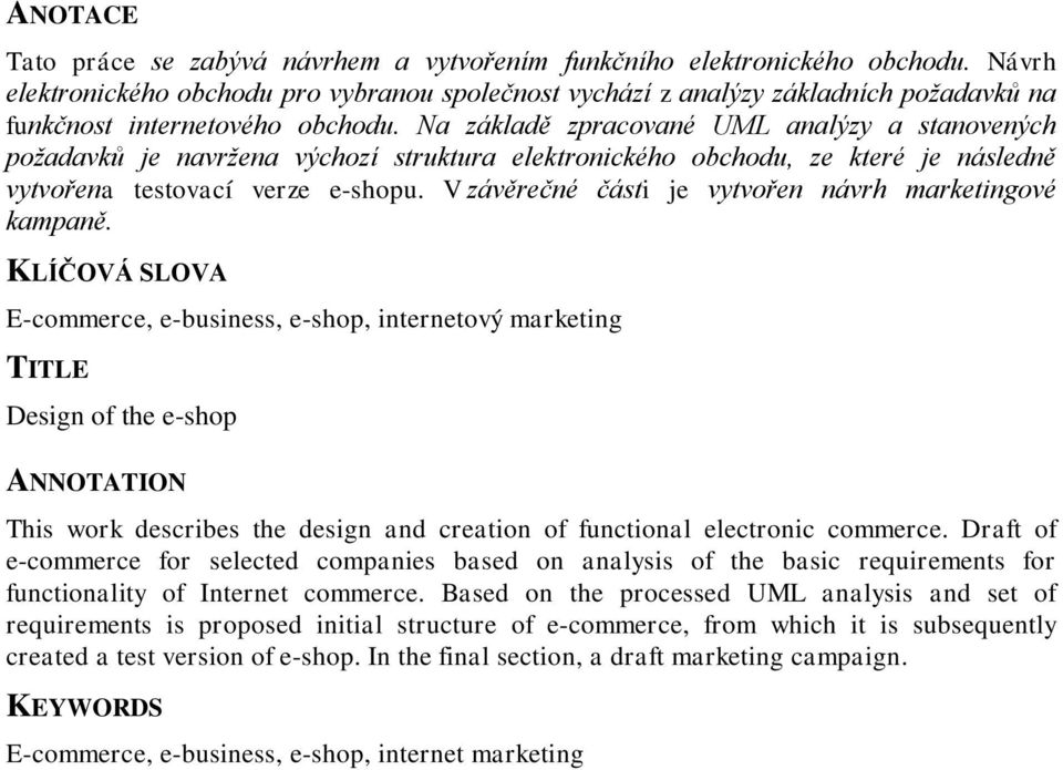 Na základě zpracované UML analýzy a stanovených požadavků je navržena výchozí struktura elektronického obchodu, ze které je následně vytvořena testovací verze e-shopu.