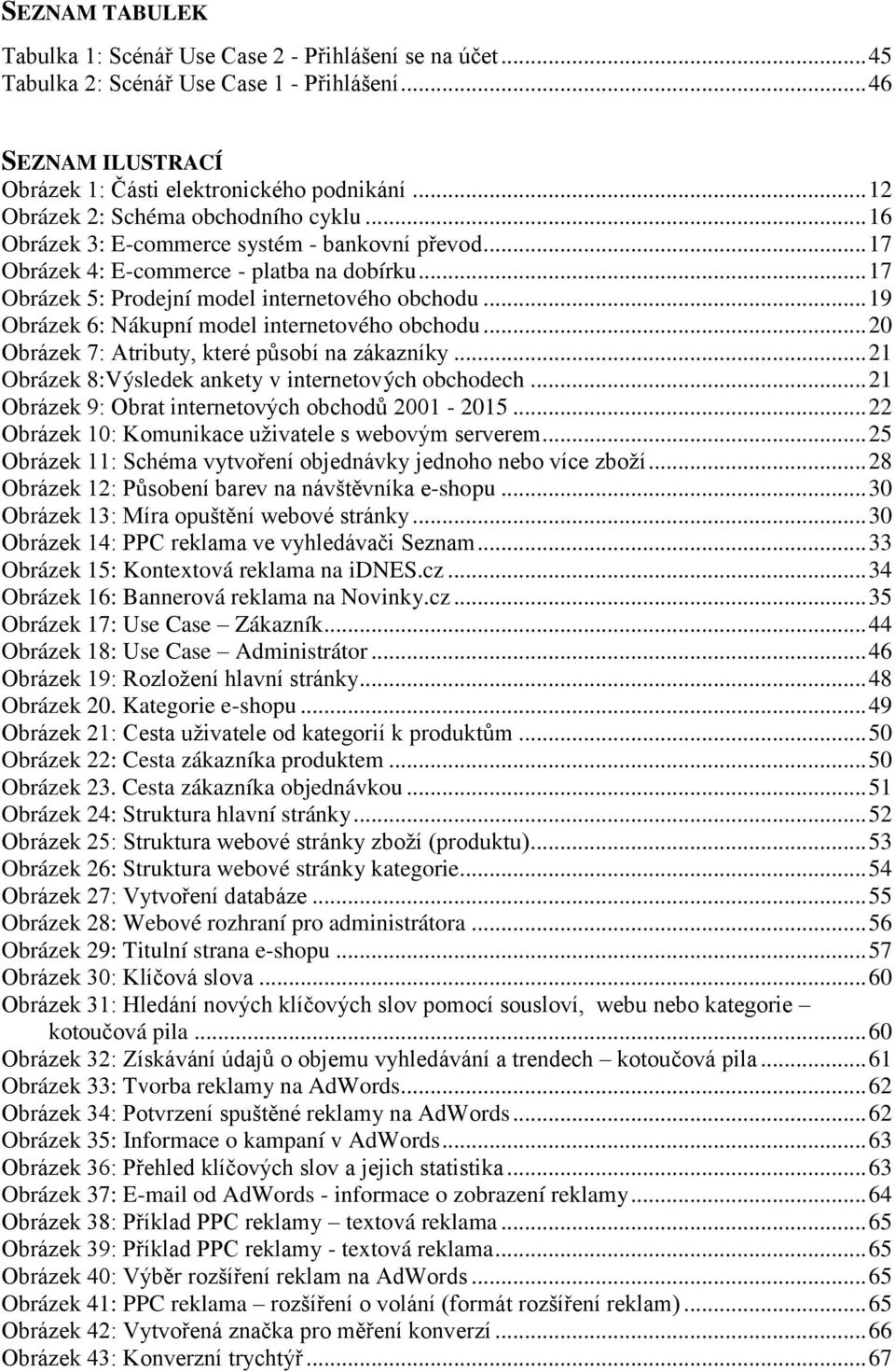 .. 19 Obrázek 6: Nákupní model internetového obchodu... 20 Obrázek 7: Atributy, které působí na zákazníky... 21 Obrázek 8:Výsledek ankety v internetových obchodech.