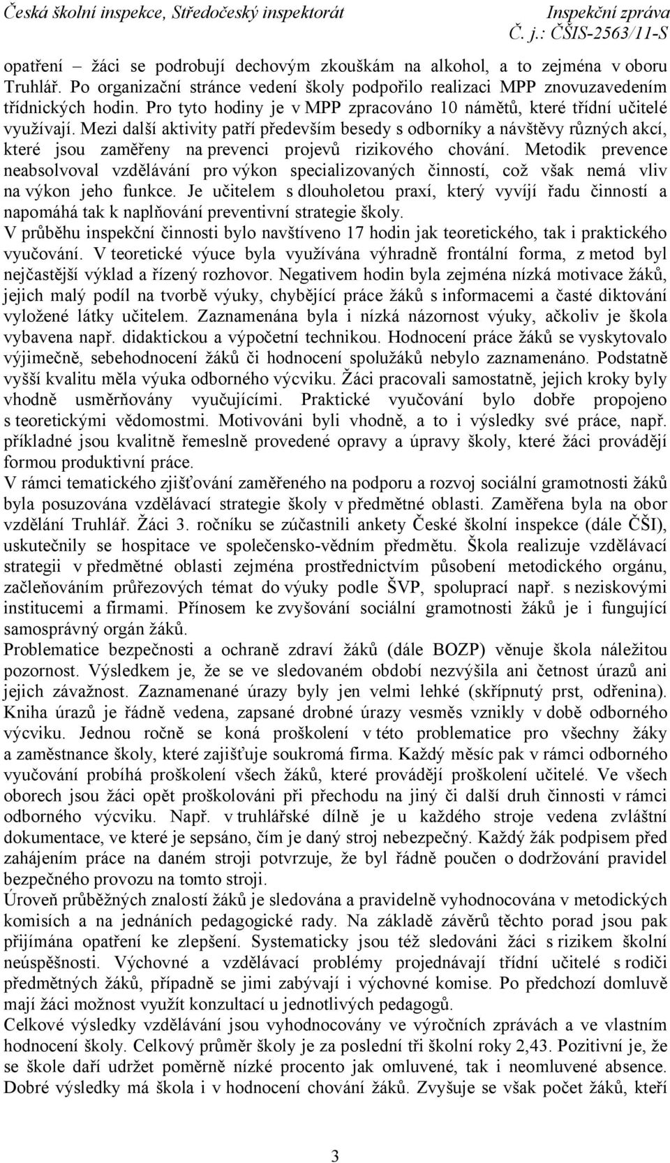 Mezi další aktivity patří především besedy s odborníky a návštěvy různých akcí, které jsou zaměřeny na prevenci projevů rizikového chování.