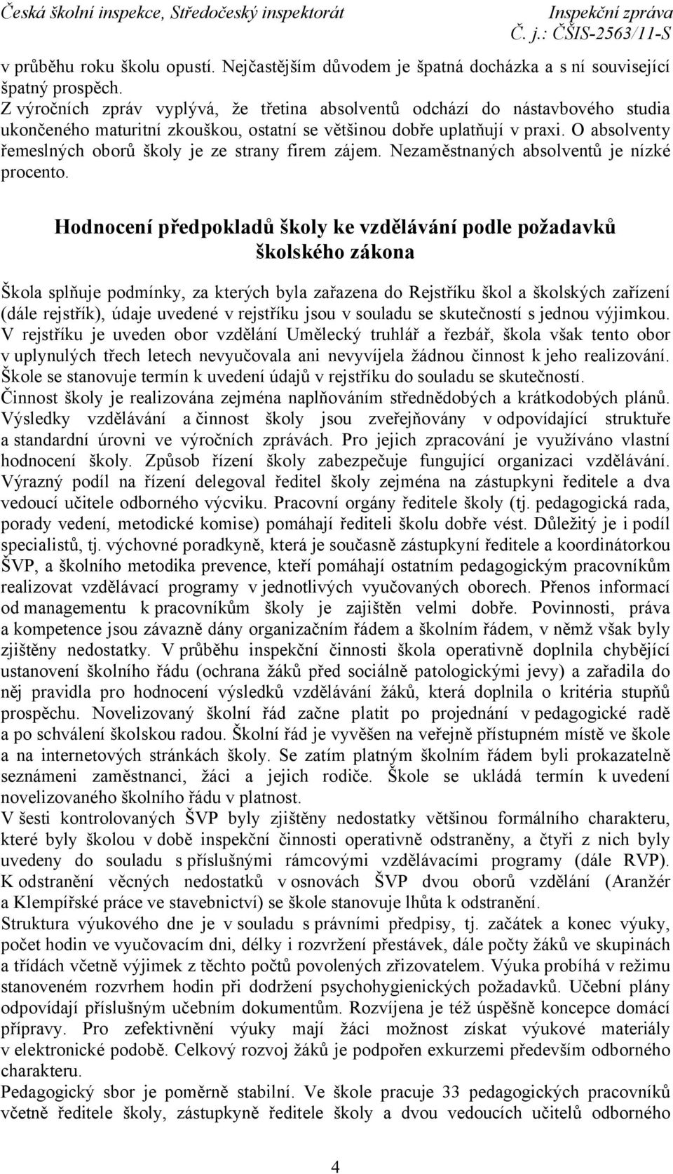 O absolventy řemeslných oborů školy je ze strany firem zájem. Nezaměstnaných absolventů je nízké procento.