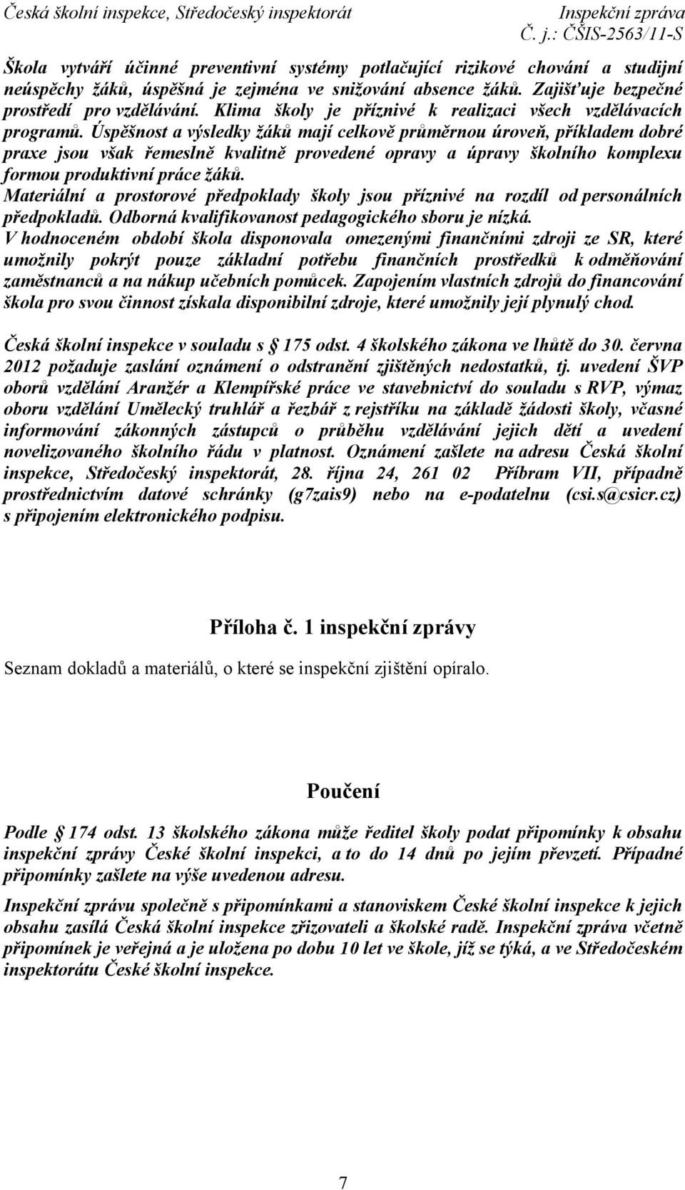 Úspěšnost a výsledky žáků mají celkově průměrnou úroveň, příkladem dobré praxe jsou však řemeslně kvalitně provedené opravy a úpravy školního komplexu formou produktivní práce žáků.