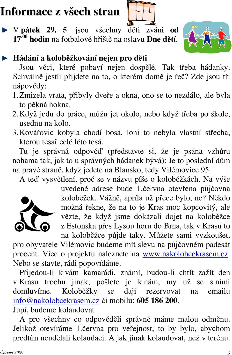 Když jedu do práce, můžu jet okolo, nebo když třeba po škole, usednu na kolo. 3. Kovářovic kobyla chodí bosá, loni to nebyla vlastní střecha, kterou tesař celé léto tesá.