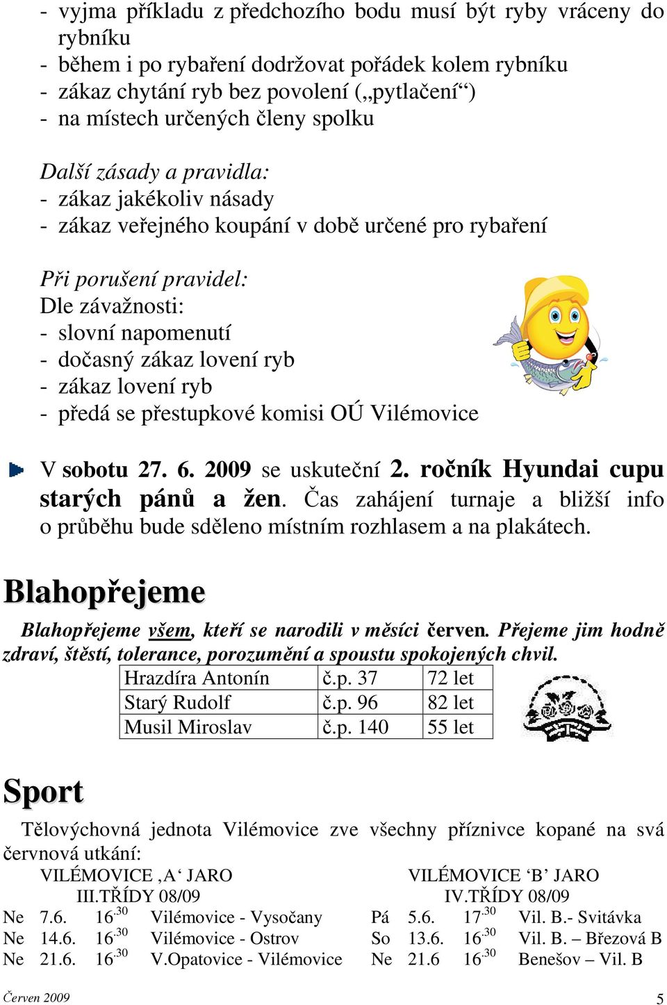 zákaz lovení ryb - předá se přestupkové komisi OÚ Vilémovice V sobotu 27. 6. 2009 se uskuteční 2. ročník Hyundai cupu starých pánů a žen.