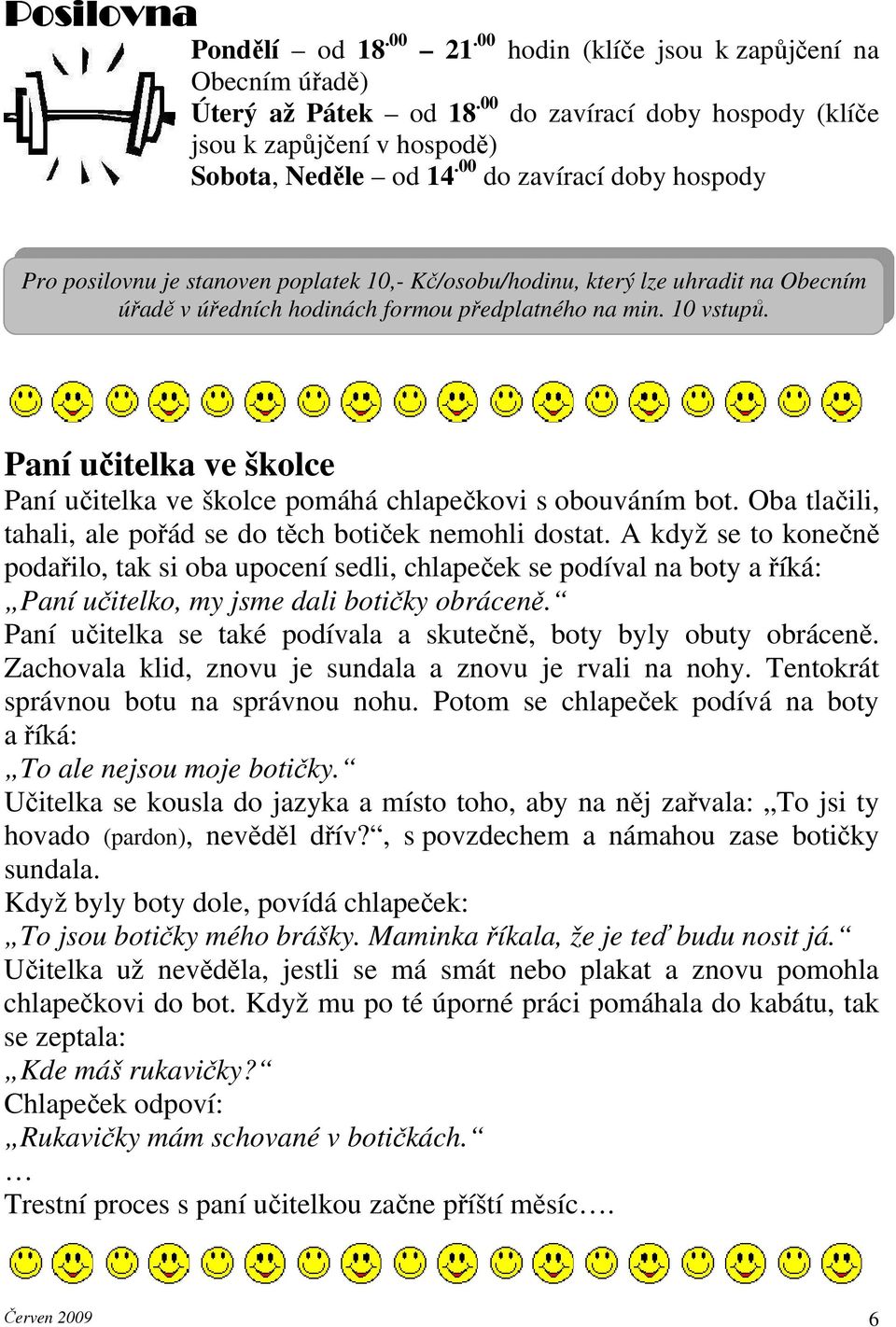 Paní učitelka ve školce Paní učitelka ve školce pomáhá chlapečkovi s obouváním bot. Oba tlačili, tahali, ale pořád se do těch botiček nemohli dostat.