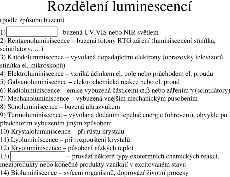 proudu 5) Galvanoluminiscence elektrochemická reakce nebo el.