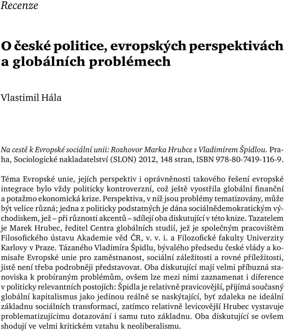 Téma Evropské unie, jejích perspektiv i oprávněnosti takového řešení evropské integrace bylo vždy politicky kontroverzní, což ještě vyostřila globální finanční a potažmo ekonomická krize.