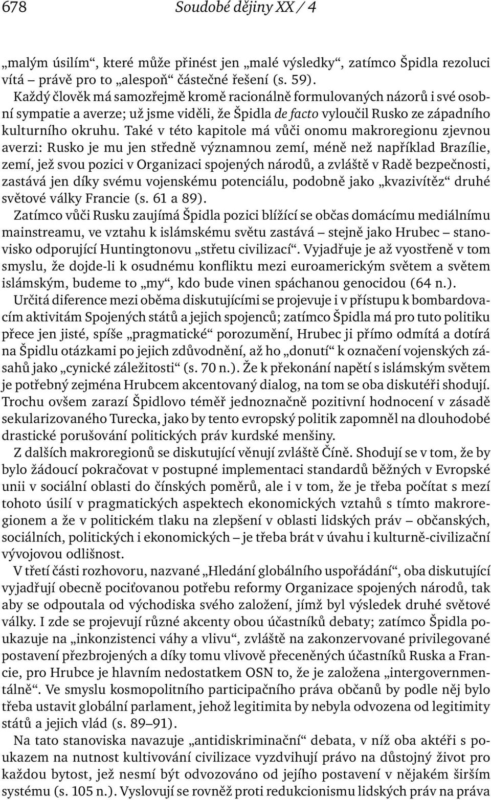 Také v této kapitole má vůči onomu makroregionu zjevnou averzi: Rusko je mu jen středně významnou zemí, méně než například Brazílie, zemí, jež svou pozici v Organizaci spojených národů, a zvláště v