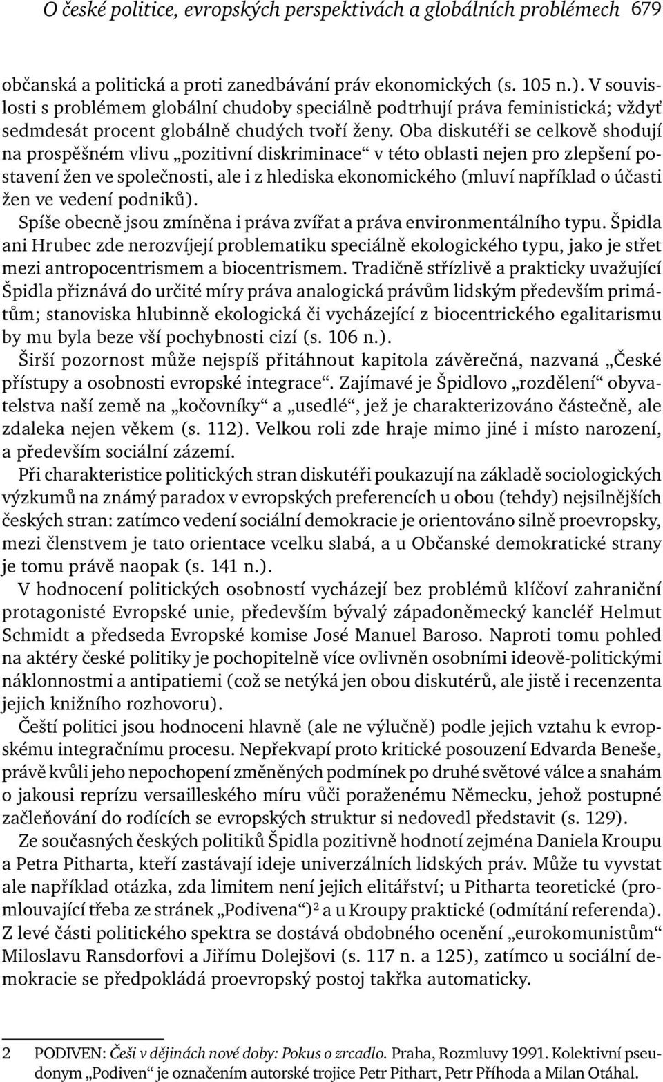 Oba diskutéři se celkově shodují na prospěšném vlivu pozitivní diskriminace v této oblasti nejen pro zlepšení postavení žen ve společnosti, ale i z hlediska ekonomického (mluví například o účasti žen