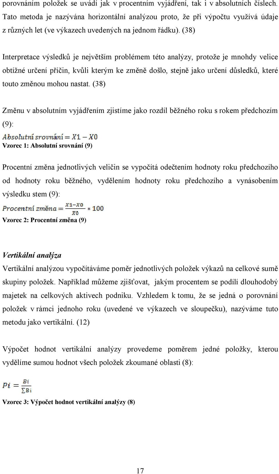 (38) Interpretace výsledků je největším problémem této analýzy, protože je mnohdy velice obtížné určení příčin, kvůli kterým ke změně došlo, stejně jako určení důsledků, které touto změnou mohou