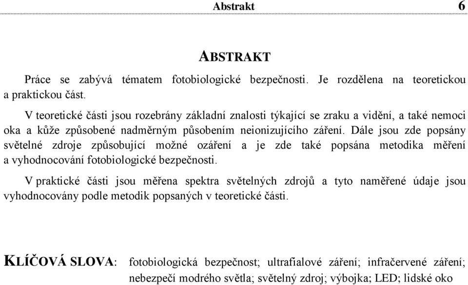 Dále jsou zde popsány světelné zdroje způsobující možné ozáření a je zde také popsána metodika měření a vyhodnocování fotobiologické bezpečnosti.