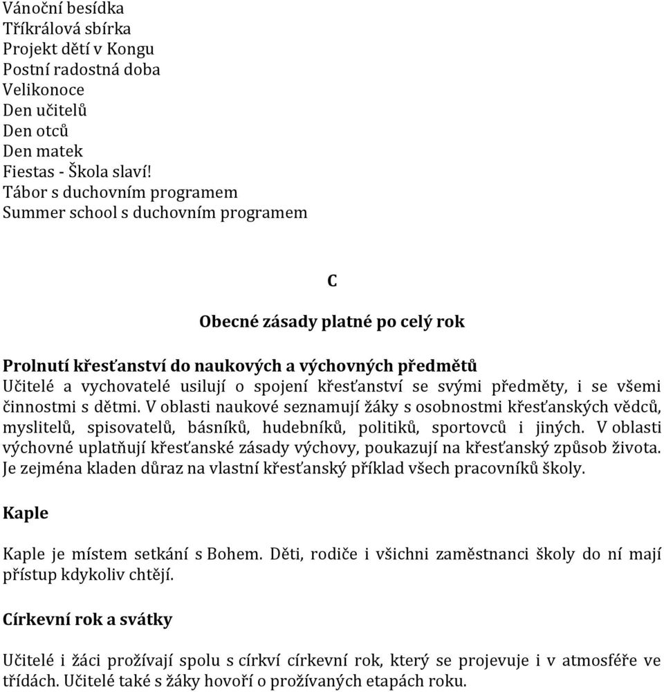 křesťanství se svými předměty, i se všemi činnostmi s dětmi. V oblasti naukové seznamují žáky s osobnostmi křesťanských vědců, myslitelů, spisovatelů, básníků, hudebníků, politiků, sportovců i jiných.