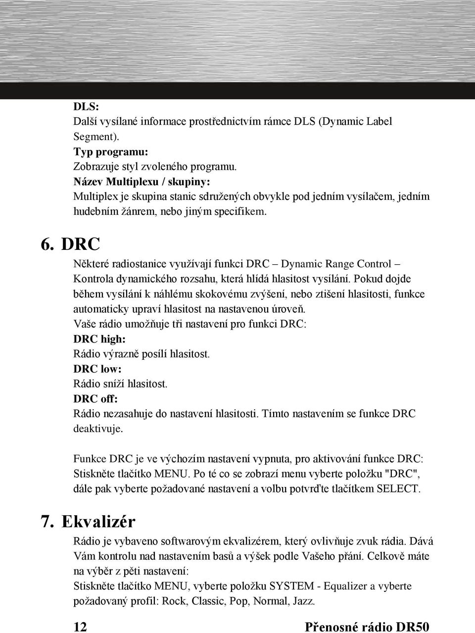 DRC Některé radiostanice využívají funkci DRC Dynamic Range Control Kontrola dynamického rozsahu, která hlídá hlasitost vysílání.