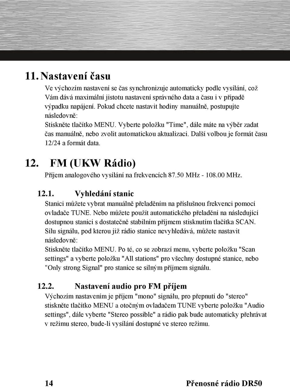 Další volbou je formát času 12/24 a formát data. 12. FM (UKW Rádio) Příjem analogového vysílání na frekvencích 87.50 MHz - 108.00 MHz. 12.1. Vyhledání stanic Stanici můžete vybrat manuálně přeladěním na příslušnou frekvenci pomocí ovladače TUNE.