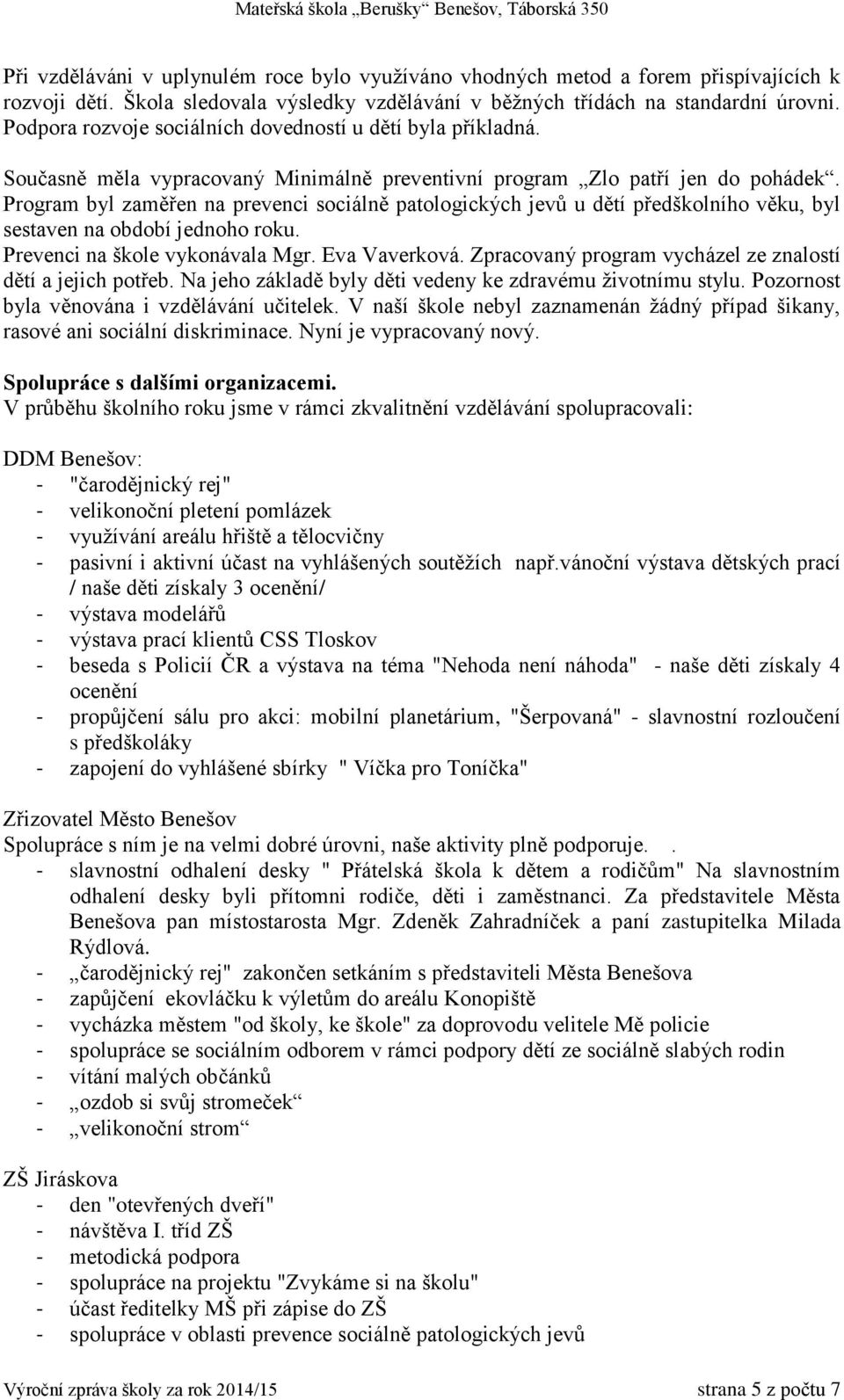 Program byl zaměřen na prevenci sociálně patologických jevů u dětí předškolního věku, byl sestaven na období jednoho roku. Prevenci na škole vykonávala Mgr. Eva Vaverková.