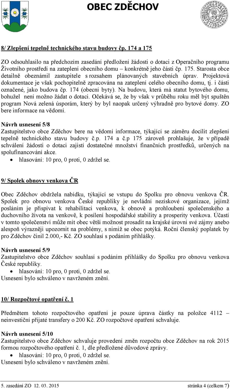 Projektová dokumentace je však pochopitelně zpracována na zateplení celého obecního domu, tj. i části označené, jako budova čp. 174 (obecní byty).