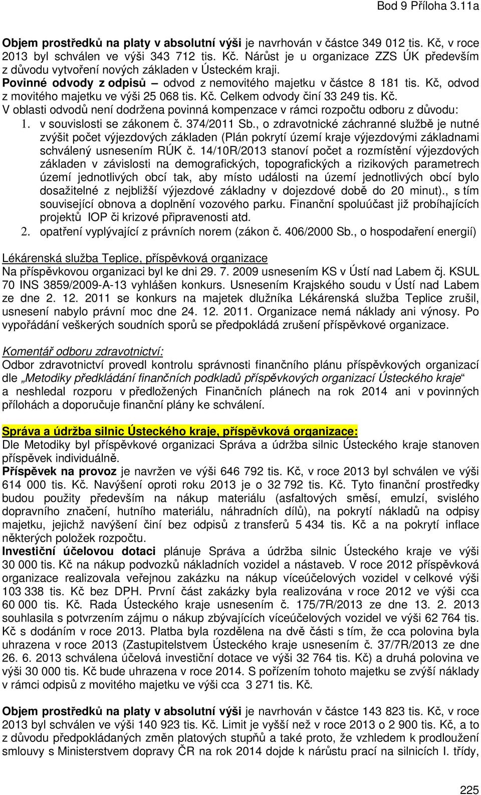 v souvislosti se zákonem č. 374/2011 Sb., o zdravotnické záchranné službě je nutné zvýšit počet výjezdových základen (Plán pokrytí území kraje výjezdovými základnami schválený usnesením RÚK č.