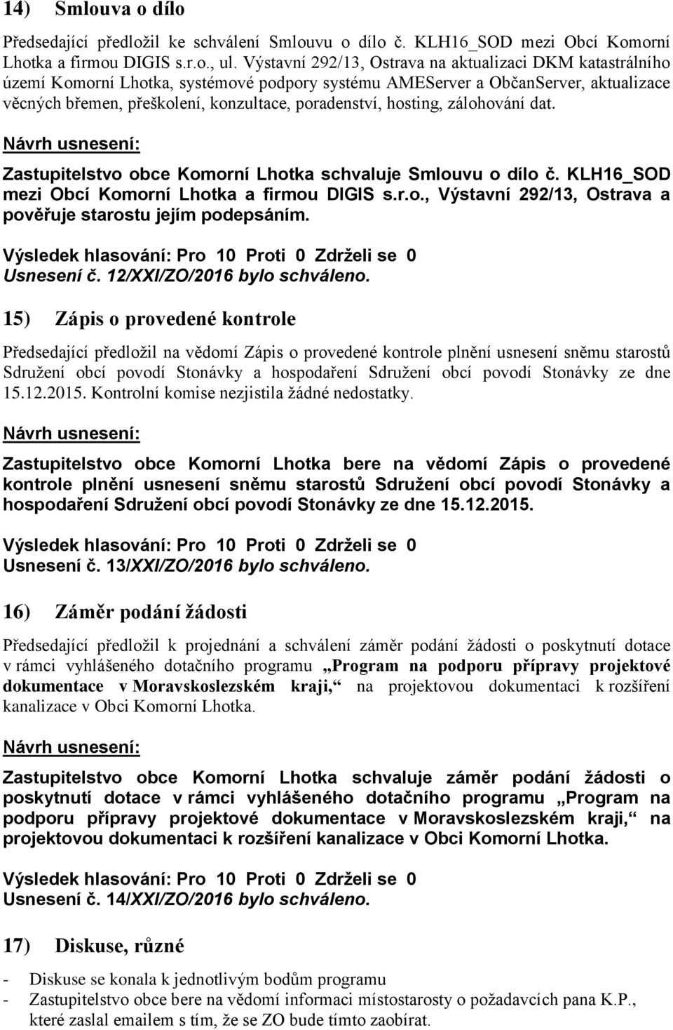 hosting, zálohování dat. Zastupitelstvo obce Komorní Lhotka schvaluje Smlouvu o dílo č. KLH16_SOD mezi Obcí Komorní Lhotka a firmou DIGIS s.r.o., Výstavní 292/13, Ostrava a pověřuje starostu jejím podepsáním.