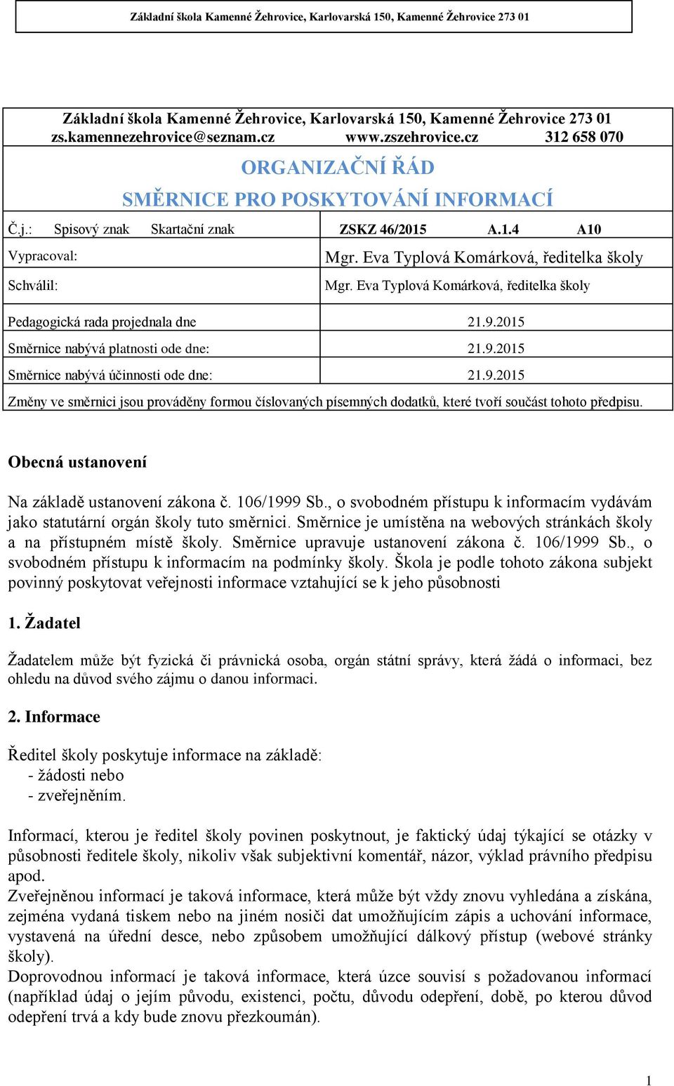 2015 Směrnice nabývá platnosti ode dne: 21.9.2015 Směrnice nabývá účinnosti ode dne: 21.9.2015 Změny ve směrnici jsou prováděny formou číslovaných písemných dodatků, které tvoří součást tohoto předpisu.