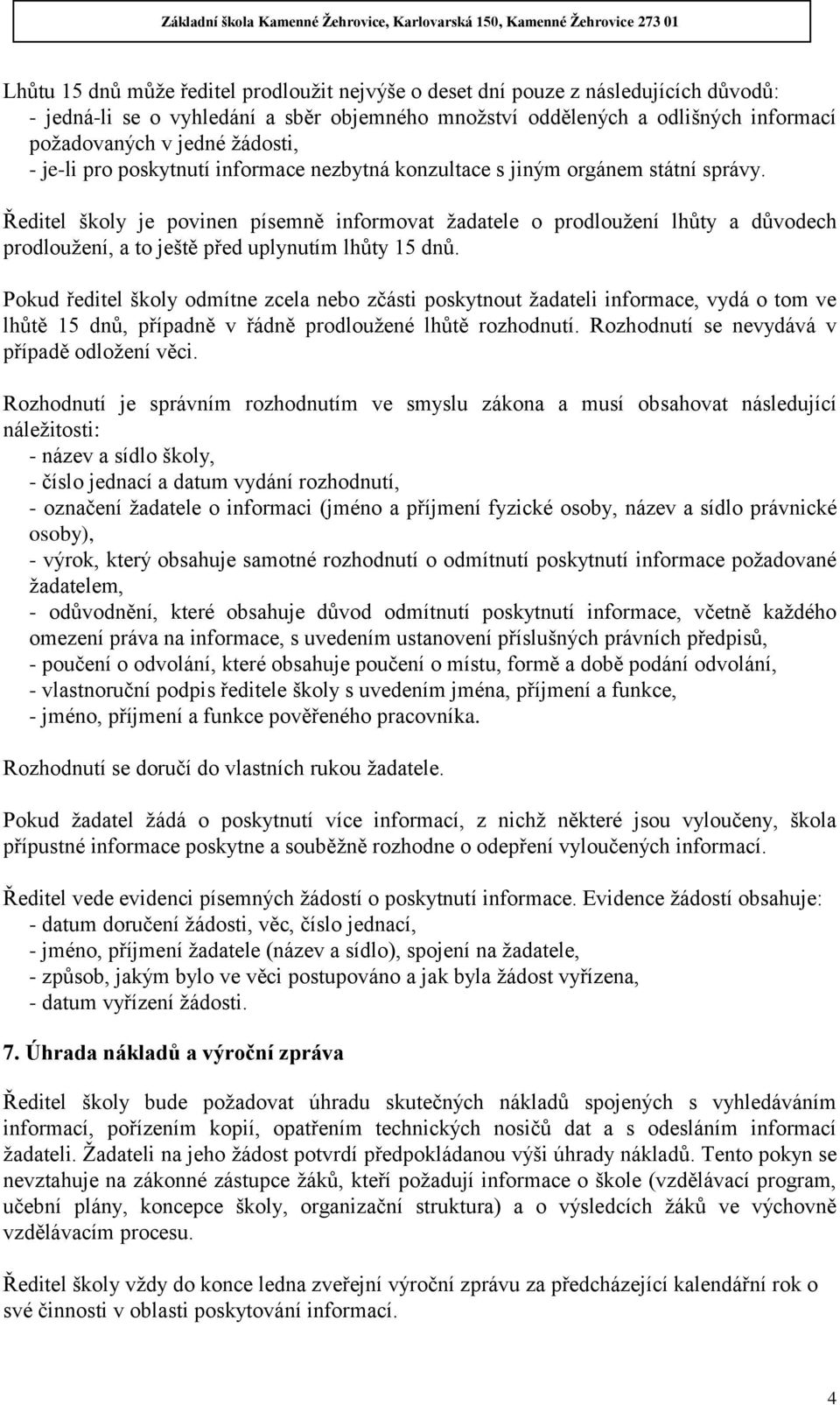 Ředitel školy je povinen písemně informovat žadatele o prodloužení lhůty a důvodech prodloužení, a to ještě před uplynutím lhůty 15 dnů.