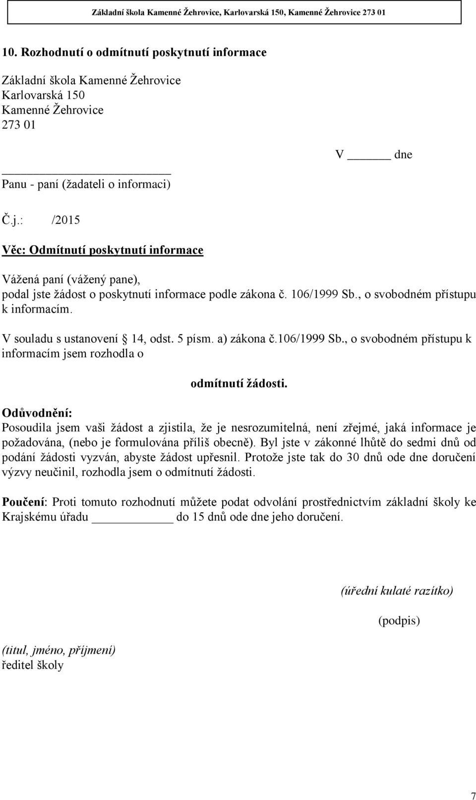 V souladu s ustanovení 14, odst. 5 písm. a) zákona č.106/1999 Sb., o svobodném přístupu k informacím jsem rozhodla o odmítnutí žádosti.