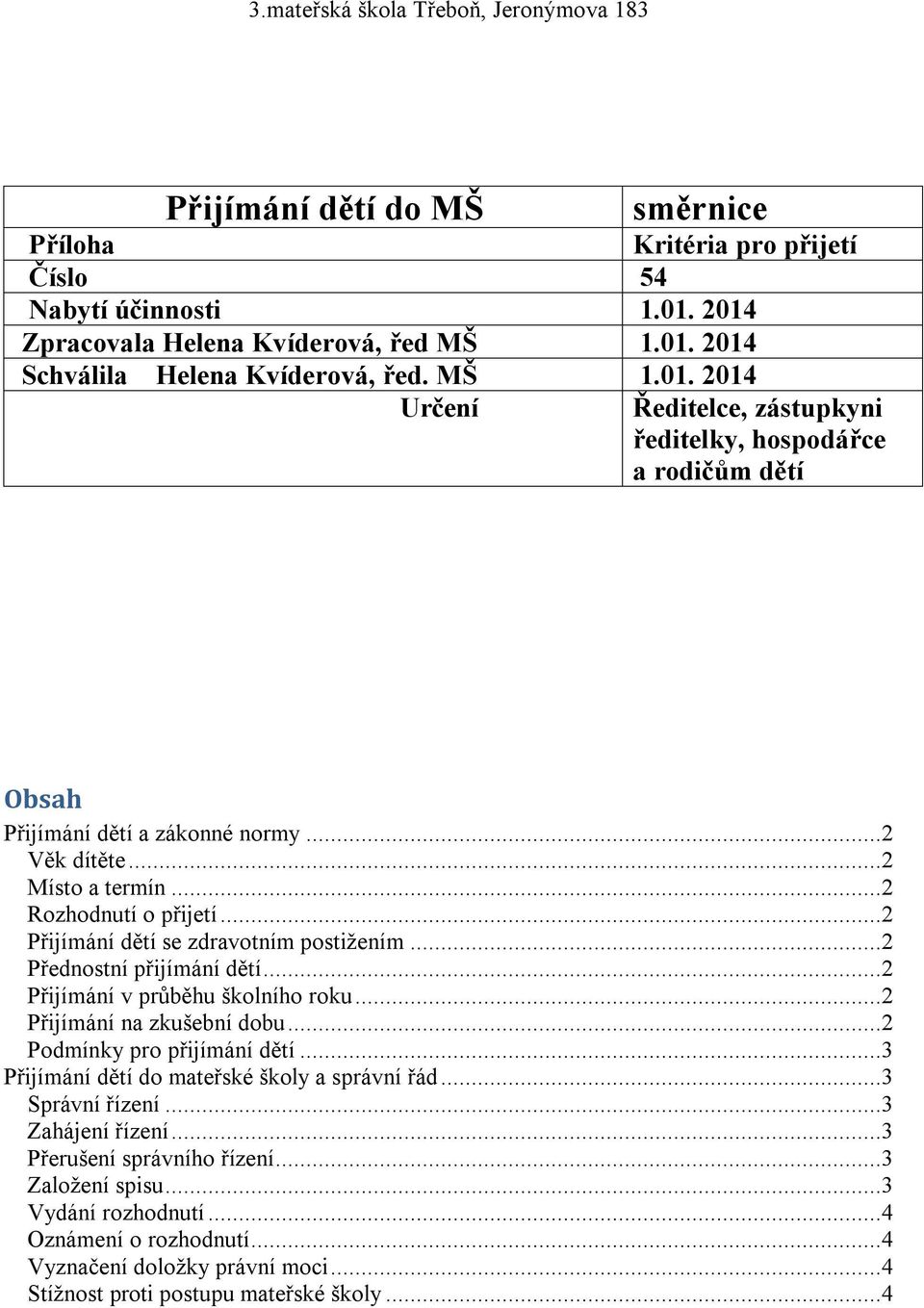 ..2 Přijímání dětí se zdravotním postižením...2 Přednostní přijímání dětí...2 Přijímání v průběhu školního roku...2 Přijímání na zkušební dobu...2 Podmínky pro přijímání dětí.