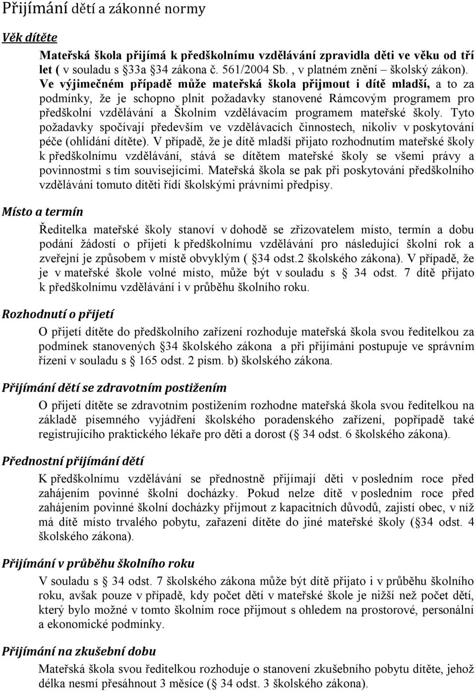 Ve výjimečném případě může mateřská škola přijmout i dítě mladší, a to za podmínky, že je schopno plnit požadavky stanovené Rámcovým programem pro předškolní vzdělávání a Školním vzdělávacím