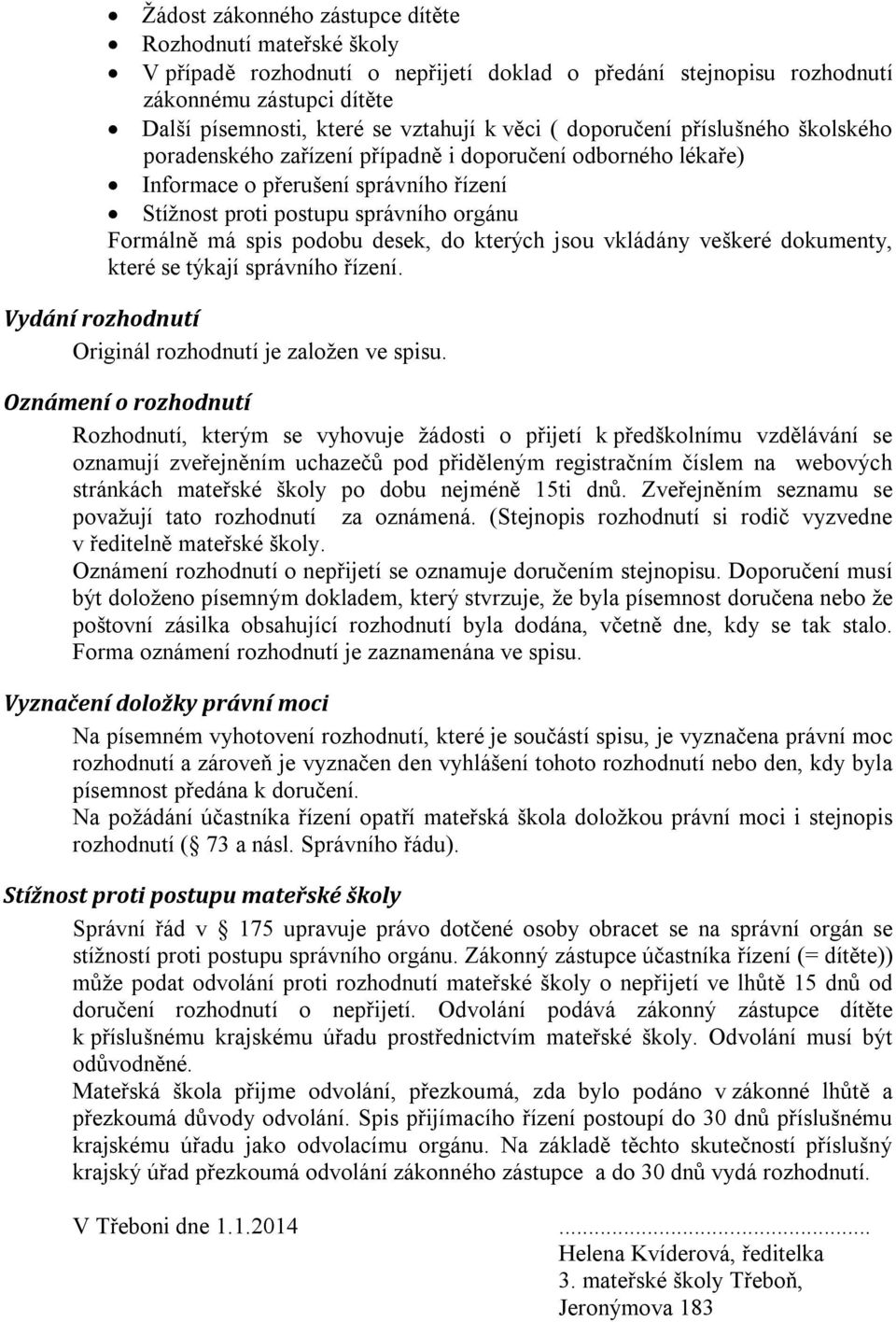 desek, do kterých jsou vkládány veškeré dokumenty, které se týkají správního řízení. Vydání rozhodnutí Originál rozhodnutí je založen ve spisu.