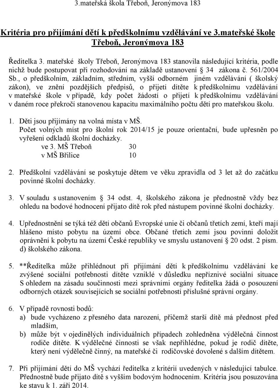 , o předškolním, základním, středním, vyšší odborném jiném vzdělávání ( školský zákon), ve znění pozdějších předpisů, o přijetí dítěte k předškolnímu vzdělávání v mateřské škole v případě, kdy počet