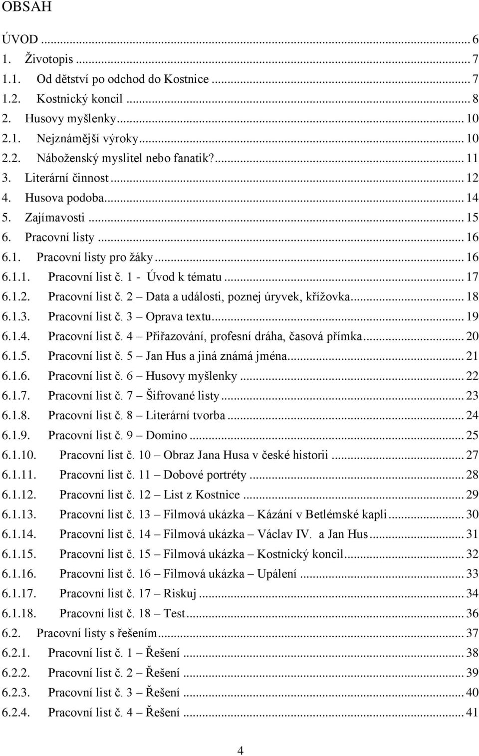 1 - Úvod k tématu... 17 6.1.2. Pracovní list č. 2 Data a události, poznej úryvek, křížovka... 18 6.1.3. Pracovní list č. 3 Oprava textu... 19 6.1.4. Pracovní list č. 4 Přiřazování, profesní dráha, časová přímka.