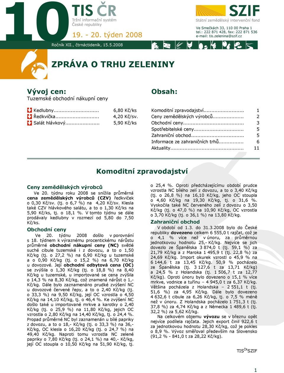 .. Ceny zemědělských výrobců... Obchodní ceny... 1 2 3 Spotřebitelské ceny... Zahraniční obchod... 5 5 Informace ze zahraničních trhů... Aktuality.