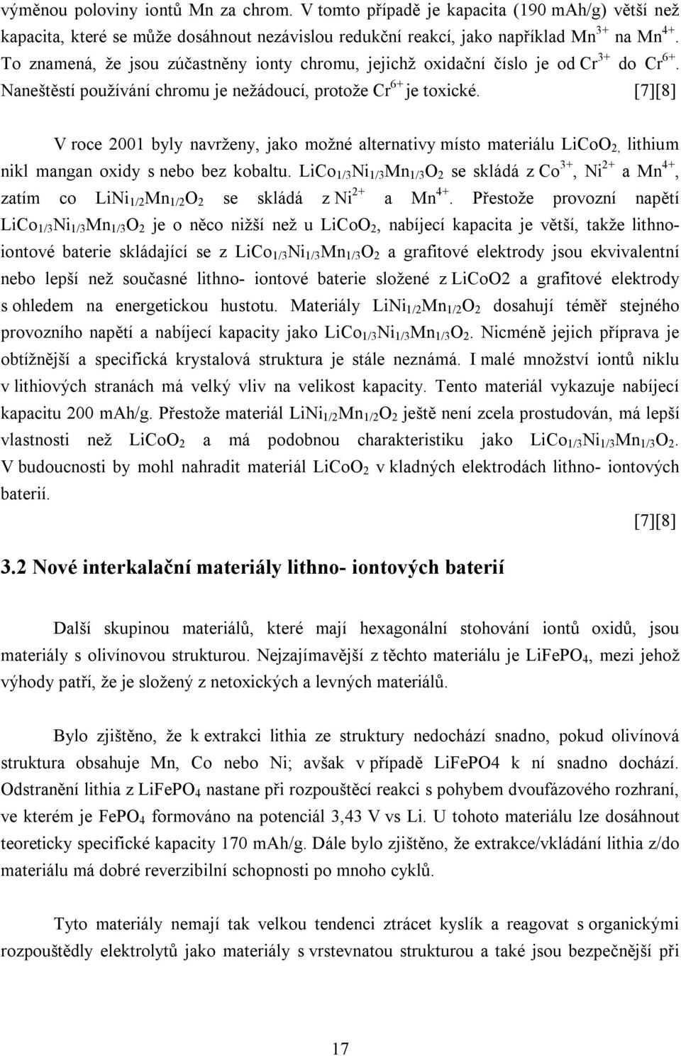 [7][8] V roce 2001 byly navrženy, jako možné alternativy místo materiálu Li, lithium nikl mangan oxidy s nebo bez kobaltu.