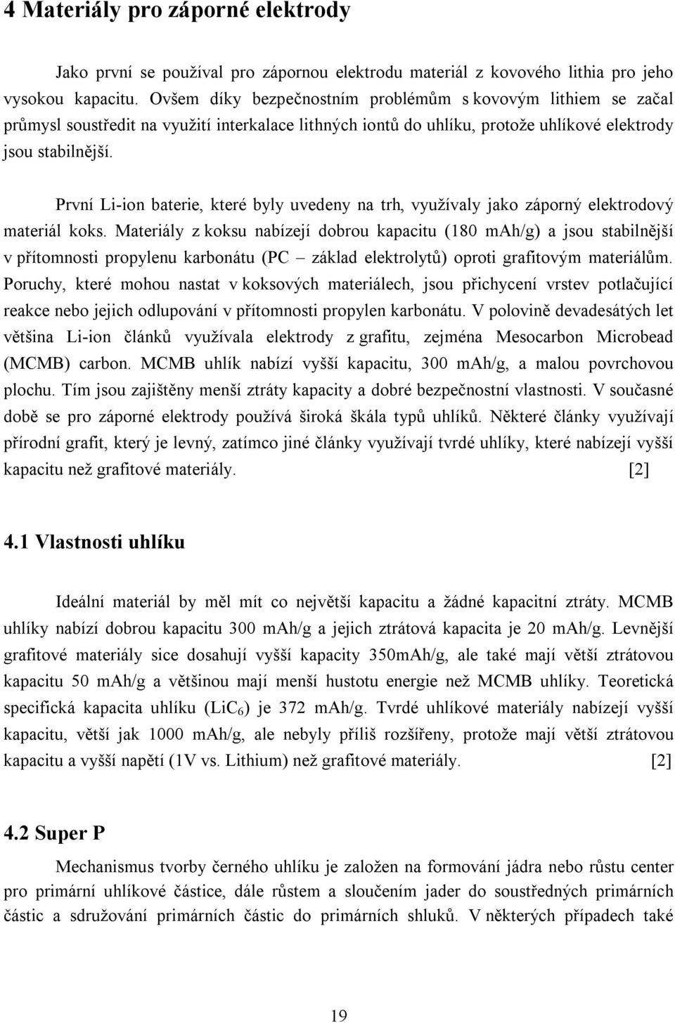 První Li-ion baterie, které byly uvedeny na trh, využívaly jako záporný elektrodový materiál koks.