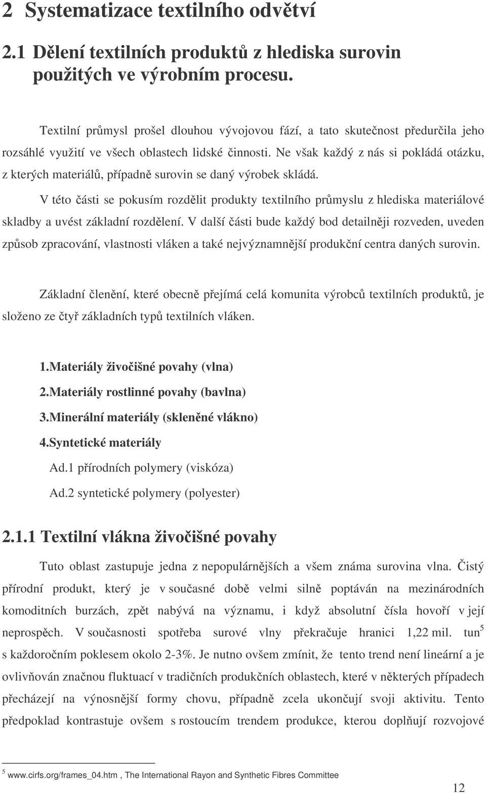 Ne však každý z nás si pokládá otázku, z kterých materiál, pípadn surovin se daný výrobek skládá.