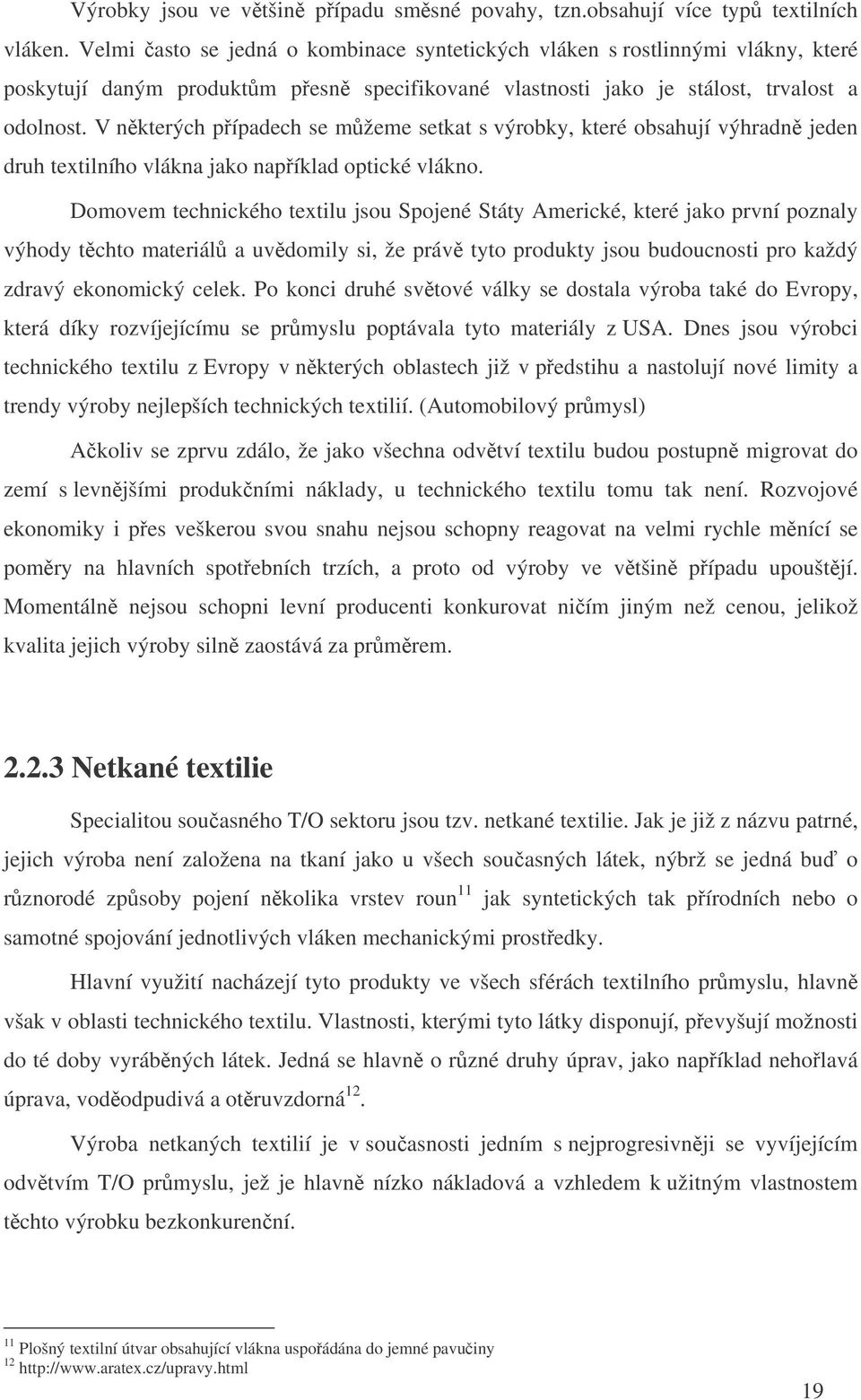 V nkterých pípadech se mžeme setkat s výrobky, které obsahují výhradn jeden druh textilního vlákna jako napíklad optické vlákno.