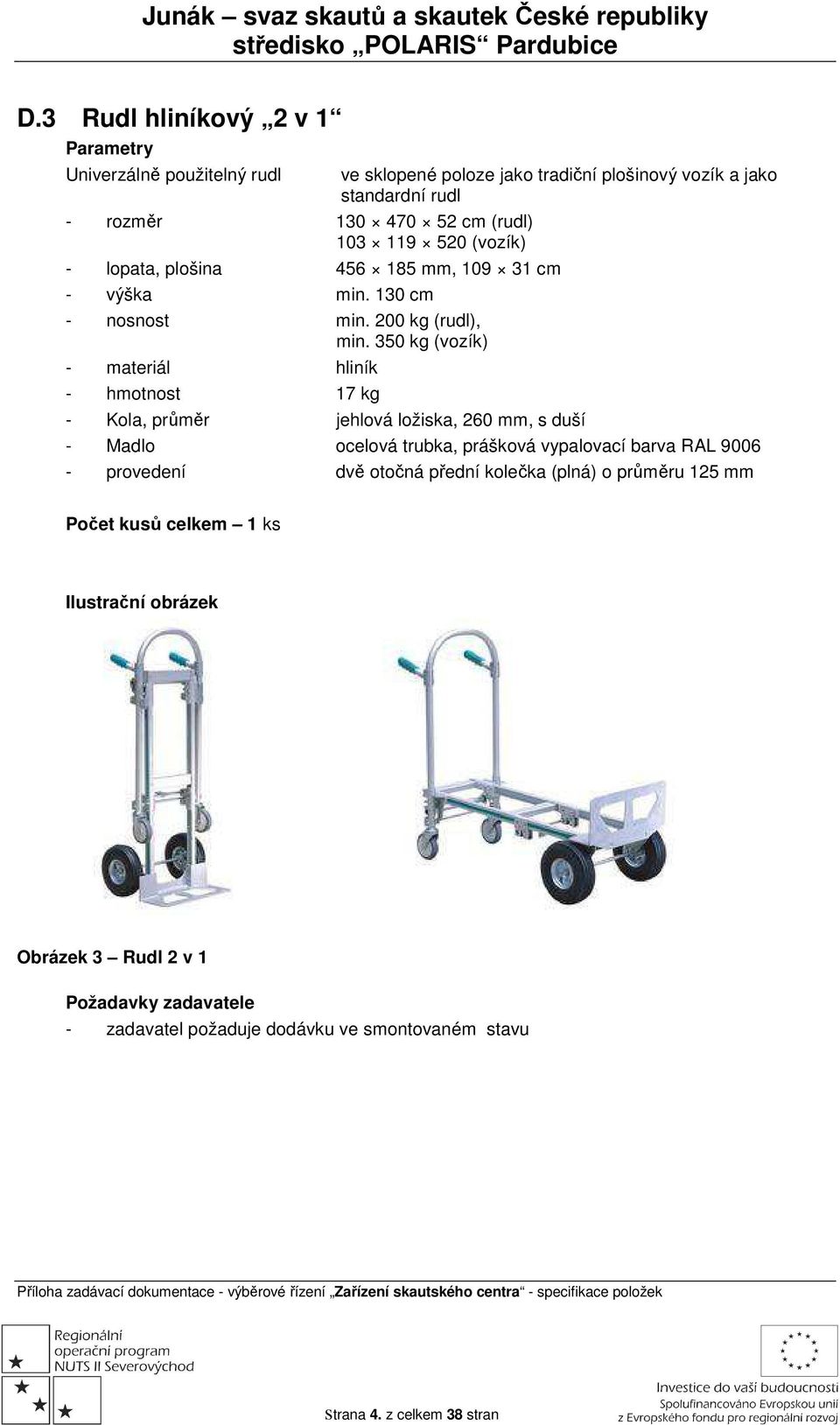 350 kg (vozík) - materiál hliník - hmotnost 17 kg - Kola, průměr jehlová ložiska, 260 mm, s duší - Madlo ocelová trubka, prášková vypalovací barva RAL 9006 -