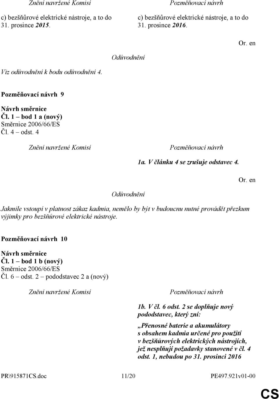 Jakmile vstoupí v platnost zákaz kadmia, nemělo by být v budoucnu nutné provádět přezkum výjimky pro bezšňůrové elektrické nástroje. 10 Čl. 1 bod 1 b (nový) Směrnice 2006/66/ES Čl. 6 odst.